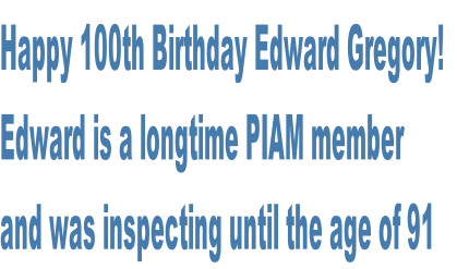 Happy 100th Birthday Edward Gregory! Edward is a longtime PIAM member and was inspecting until the age of 91