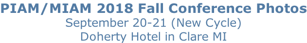 PIAM/MIAM 2018 Fall Conference Photos September 20-21 (New Cycle) Doherty Hotel in Clare MI